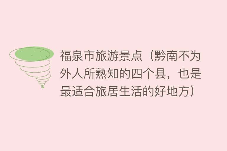 福泉市旅游景点（黔南不为外人所熟知的四个县，也是最适合旅居生活的好地方）