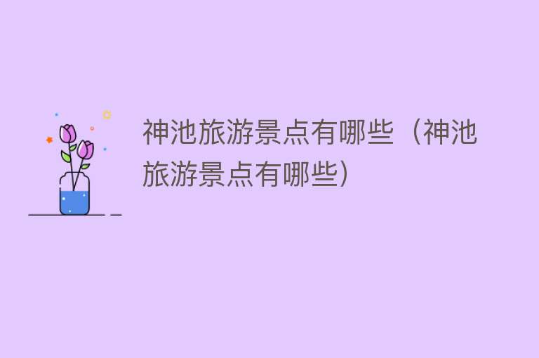 神池旅游景点有哪些（神池旅游景点有哪些）