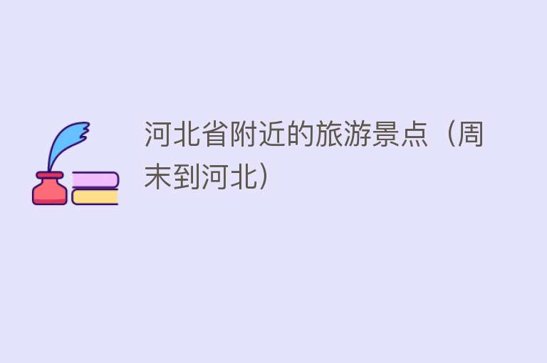河北省附近的旅游景点（周末到河北）