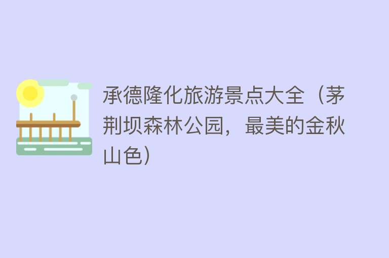 承德隆化旅游景点大全（茅荆坝森林公园，最美的金秋山色）