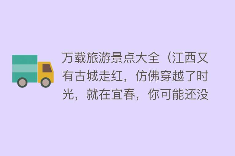 万载旅游景点大全（江西又有古城走红，仿佛穿越了时光，就在宜春，你可能还没来过）