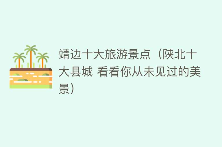 靖边十大旅游景点（陕北十大县城 看看你从未见过的美景）