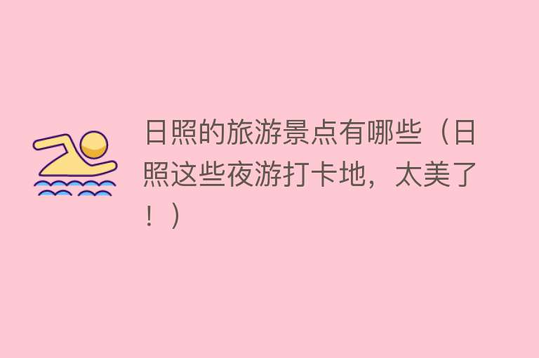 日照的旅游景点有哪些（日照这些夜游打卡地，太美了！）
