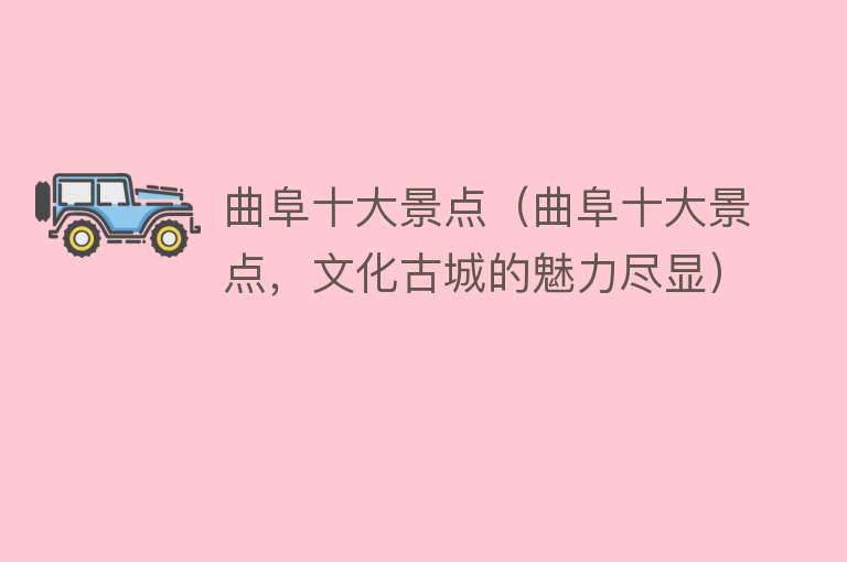 曲阜十大景点（曲阜十大景点，文化古城的魅力尽显）