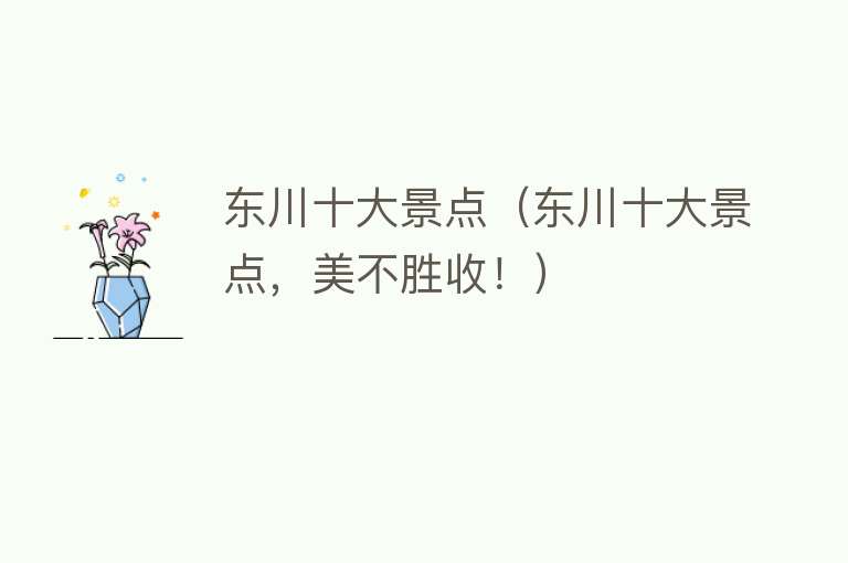 东川十大景点（东川十大景点，美不胜收！）