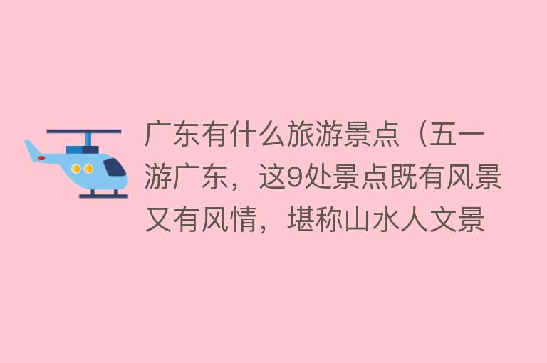 广东有什么旅游景点（五一游广东，这9处景点既有风景又有风情，堪称山水人文景观精华）