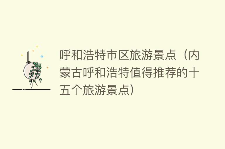 呼和浩特市区旅游景点（内蒙古呼和浩特值得推荐的十五个旅游景点）