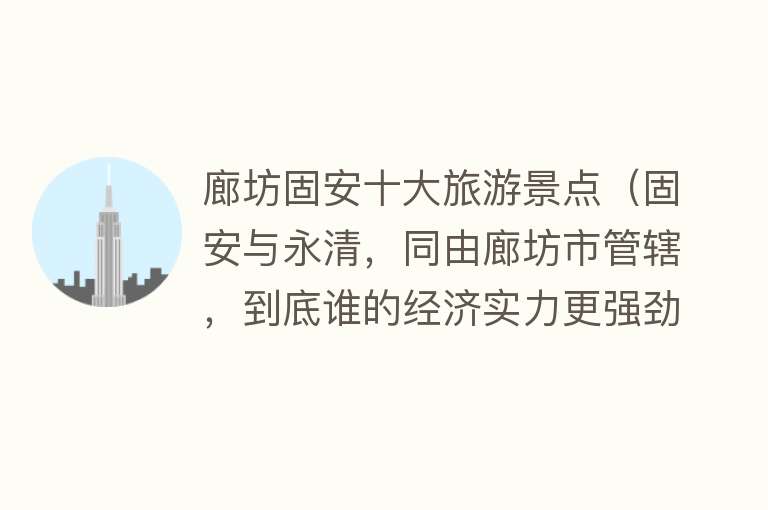 廊坊固安十大旅游景点（固安与永清，同由廊坊市管辖，到底谁的经济实力更强劲？）