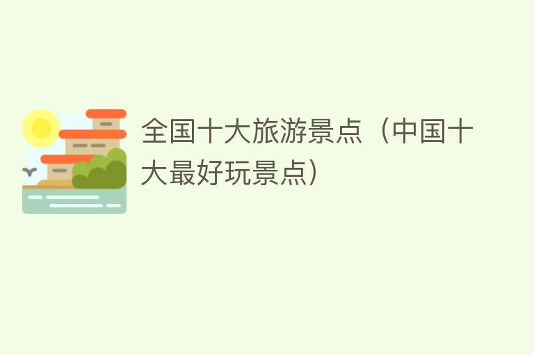 全国十大旅游景点（中国十大最好玩景点）