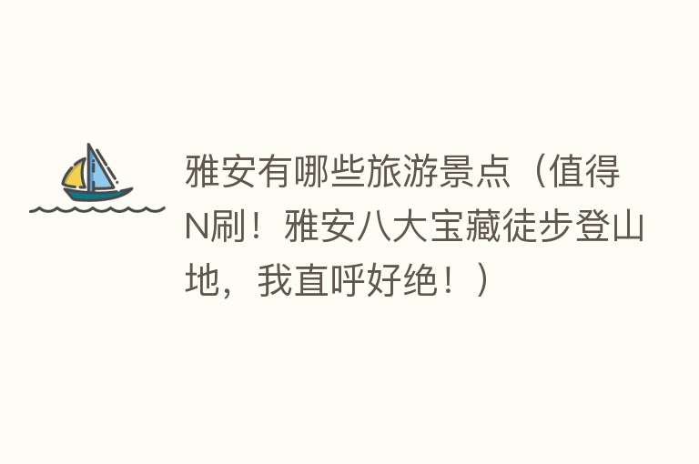 雅安有哪些旅游景点（值得N刷！雅安八大宝藏徒步登山地，我直呼好绝！）