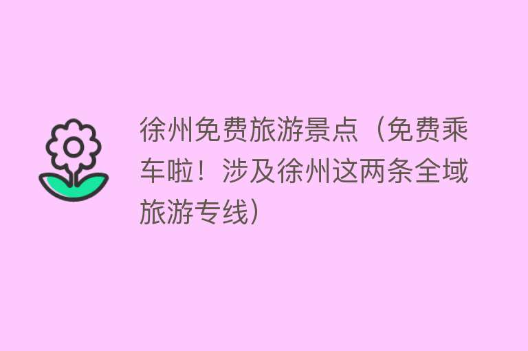 徐州免费旅游景点（免费乘车啦！涉及徐州这两条全域旅游专线）