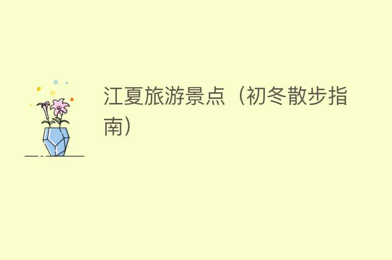 江夏旅游景点（初冬散步指南）