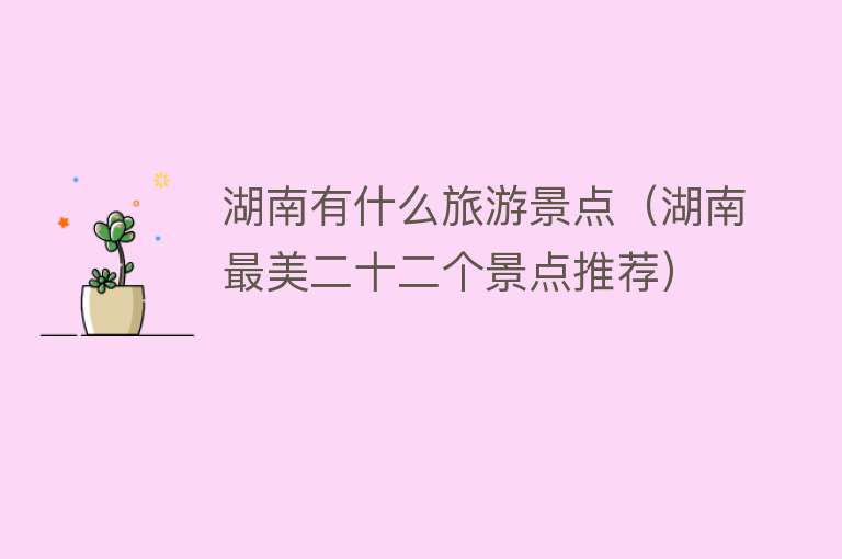 湖南有什么旅游景点（湖南最美二十二个景点推荐）