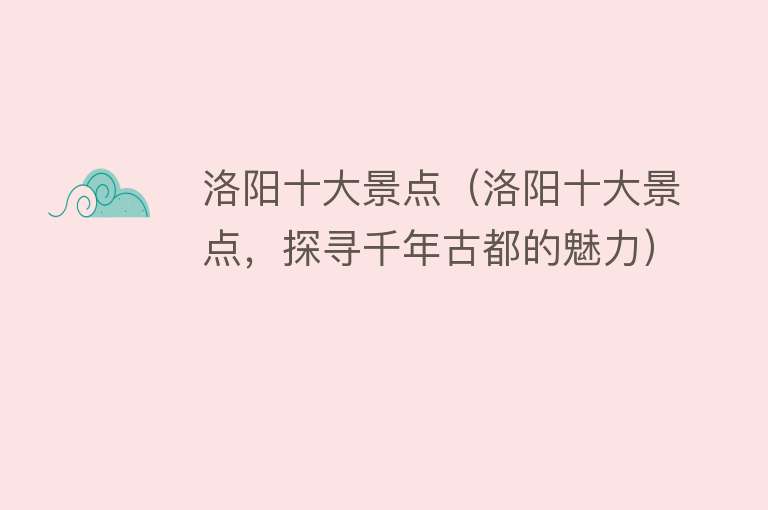 洛阳十大景点（洛阳十大景点，探寻千年古都的魅力）