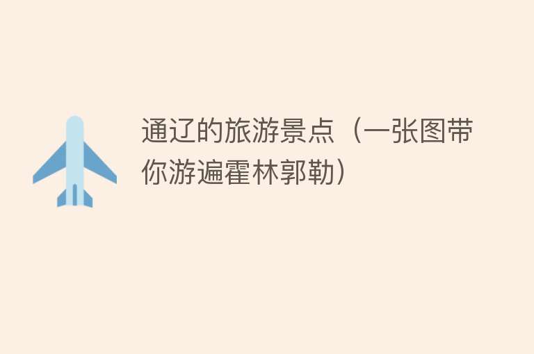 通辽的旅游景点（一张图带你游遍霍林郭勒）
