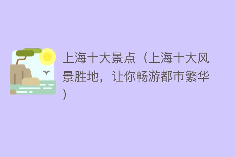 上海十大景点（上海十大风景胜地，让你畅游都市繁华）