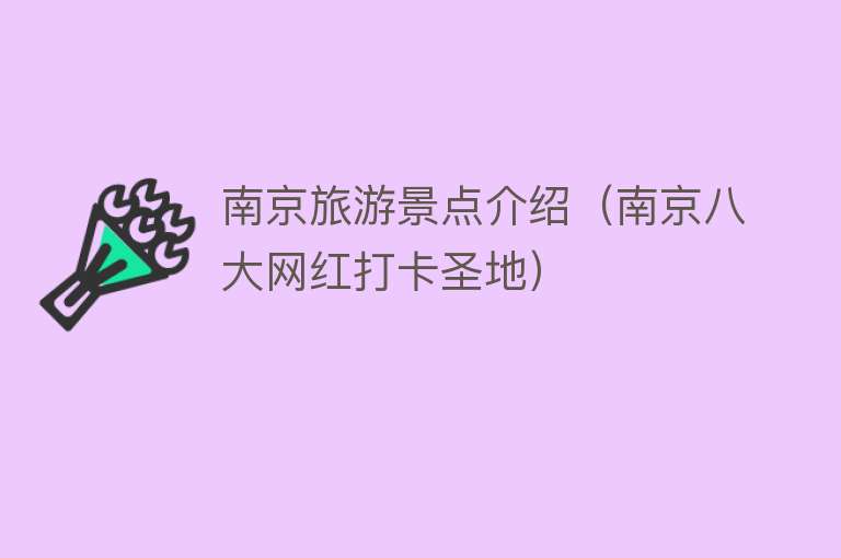 南京旅游景点介绍（南京八大网红打卡圣地）