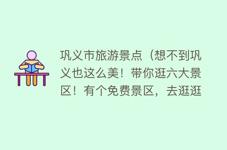 巩义市旅游景点（想不到巩义也这么美！带你逛六大景区！有个免费景区，去逛逛吧）