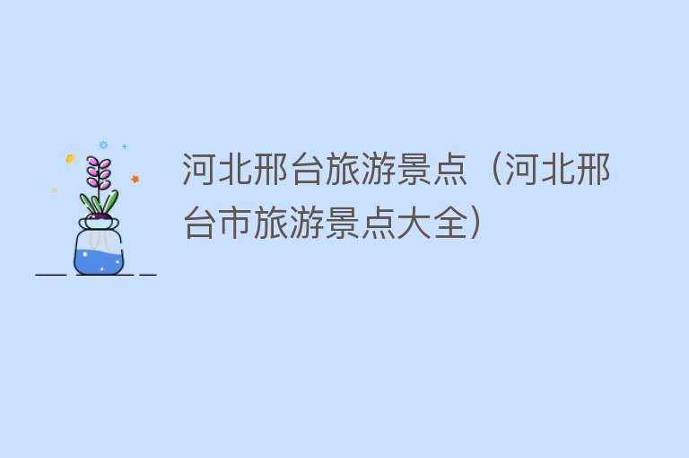河北邢台旅游景点（河北邢台市旅游景点大全）