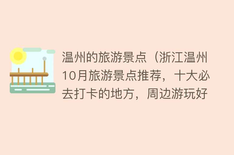 温州的旅游景点（浙江温州10月旅游景点推荐，十大必去打卡的地方，周边游玩好去处）