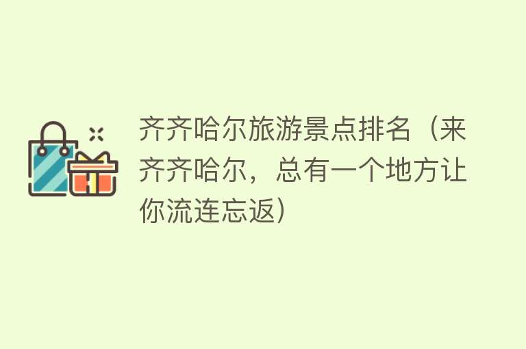 齐齐哈尔旅游景点排名（来齐齐哈尔，总有一个地方让你流连忘返）