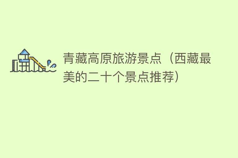 青藏高原旅游景点（西藏最美的二十个景点推荐）