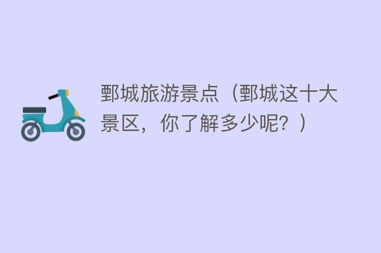 鄄城旅游景点（鄄城这十大景区，你了解多少呢？）