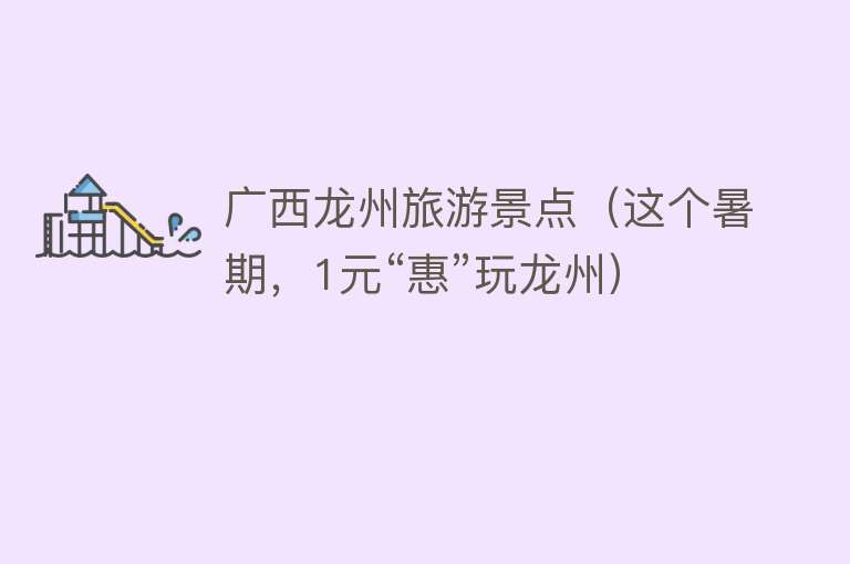 广西龙州旅游景点（这个暑期，1元“惠”玩龙州）