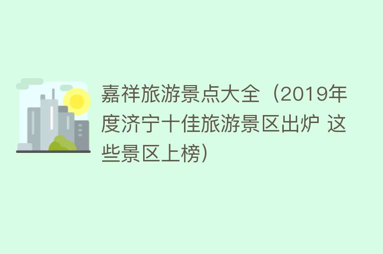嘉祥旅游景点大全（2019年度济宁十佳旅游景区出炉 这些景区上榜）