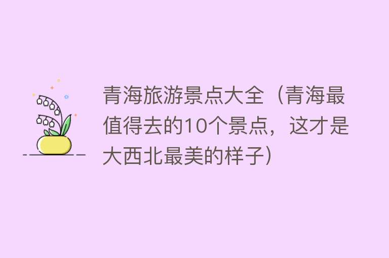 青海旅游景点大全（青海最值得去的10个景点，这才是大西北最美的样子）