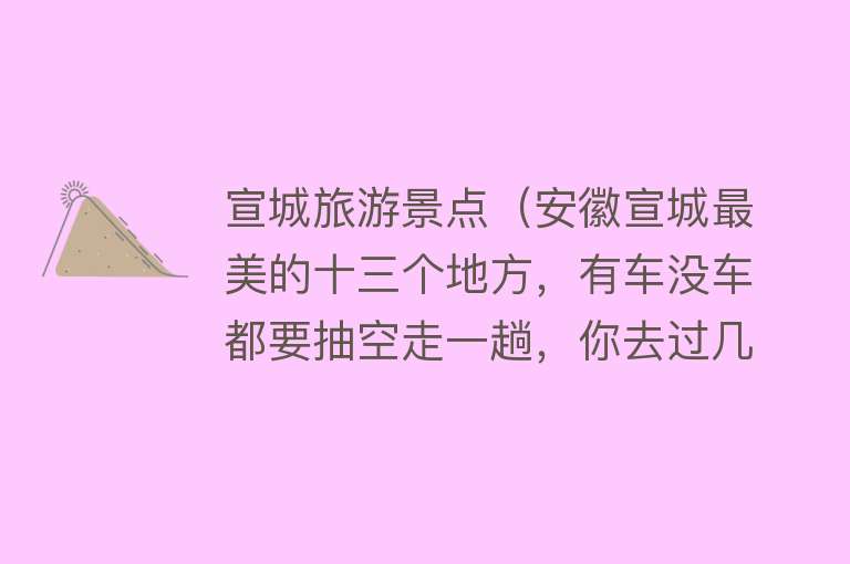 宣城旅游景点（安徽宣城最美的十三个地方，有车没车都要抽空走一趟，你去过几个）