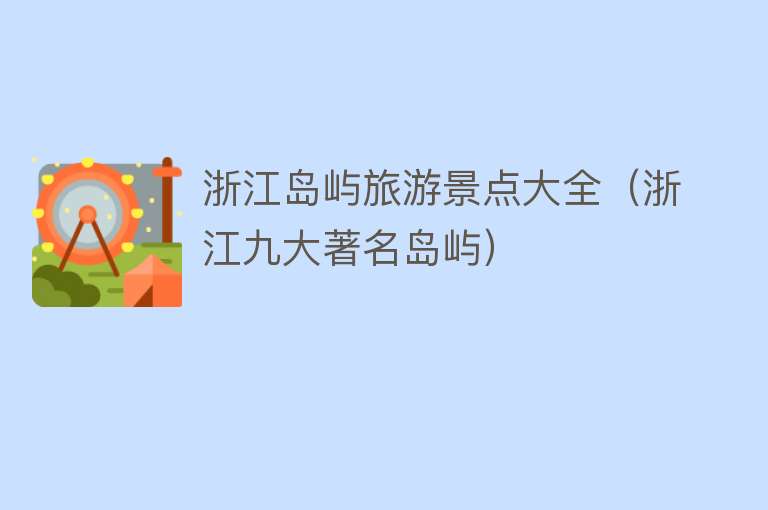 浙江岛屿旅游景点大全（浙江九大著名岛屿）