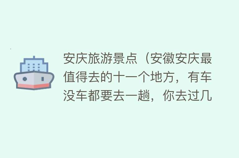 安庆旅游景点（安徽安庆最值得去的十一个地方，有车没车都要去一趟，你去过几个）
