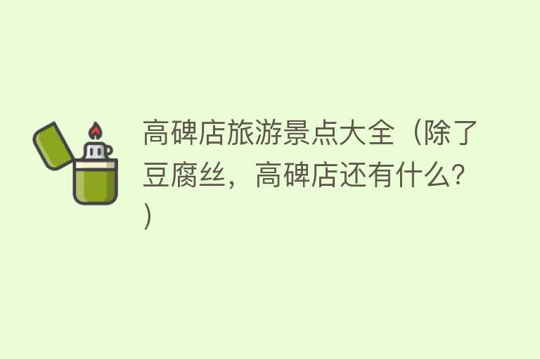 高碑店旅游景点大全（除了豆腐丝，高碑店还有什么？）