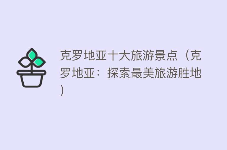 克罗地亚十大旅游景点（克罗地亚：探索最美旅游胜地）