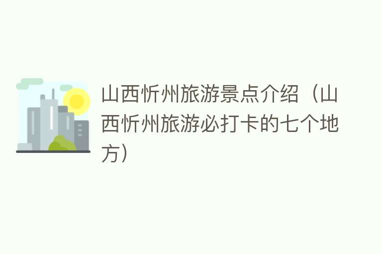 山西忻州旅游景点介绍（山西忻州旅游必打卡的七个地方）