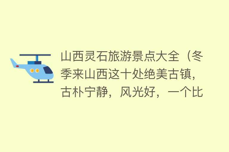 山西灵石旅游景点大全（冬季来山西这十处绝美古镇，古朴宁静，风光好，一个比一个有意境）