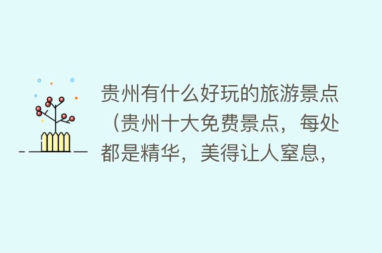 贵州有什么好玩的旅游景点（贵州十大免费景点，每处都是精华，美得让人窒息，你打卡过几个）