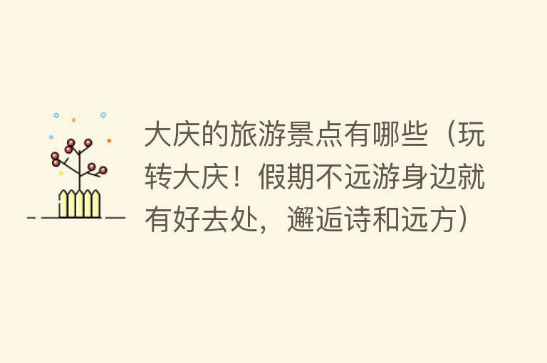 大庆的旅游景点有哪些（玩转大庆！假期不远游身边就有好去处，邂逅诗和远方）
