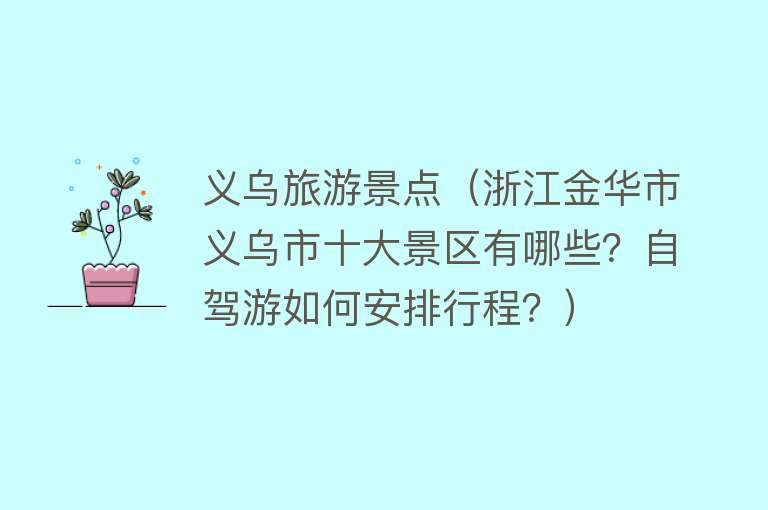 义乌旅游景点（浙江金华市义乌市十大景区有哪些？自驾游如何安排行程？）