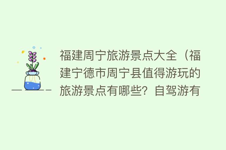 福建周宁旅游景点大全（福建宁德市周宁县值得游玩的旅游景点有哪些？自驾游有什么攻略？）