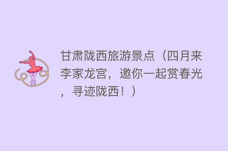 甘肃陇西旅游景点（四月来李家龙宫，邀你一起赏春光，寻迹陇西！）