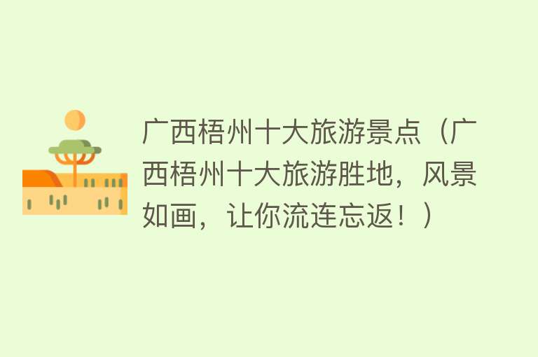 广西梧州十大旅游景点（广西梧州十大旅游胜地，风景如画，让你流连忘返！）