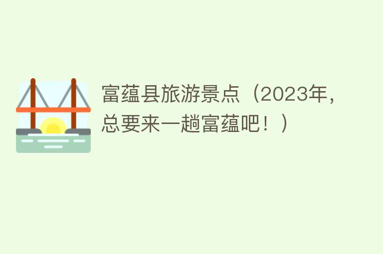 富蕴县旅游景点（2023年，总要来一趟富蕴吧！）