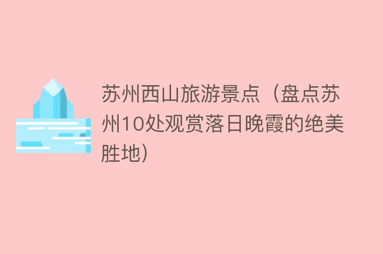 苏州西山旅游景点（盘点苏州10处观赏落日晚霞的绝美胜地）