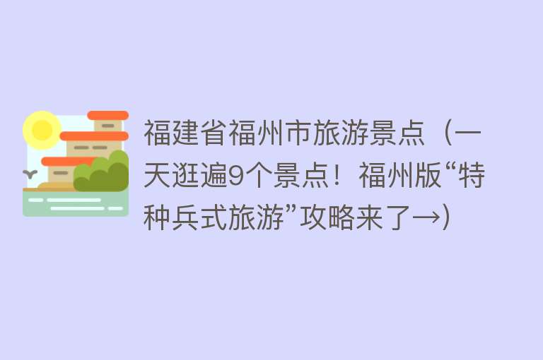 福建省福州市旅游景点（一天逛遍9个景点！福州版“特种兵式旅游”攻略来了→）