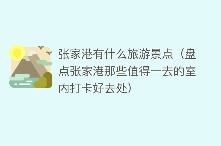 张家港有什么旅游景点（盘点张家港那些值得一去的室内打卡好去处）