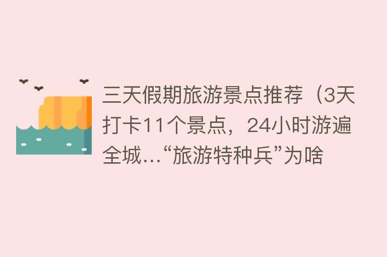 三天假期旅游景点推荐（3天打卡11个景点，24小时游遍全城…“旅游特种兵”为啥火了？）