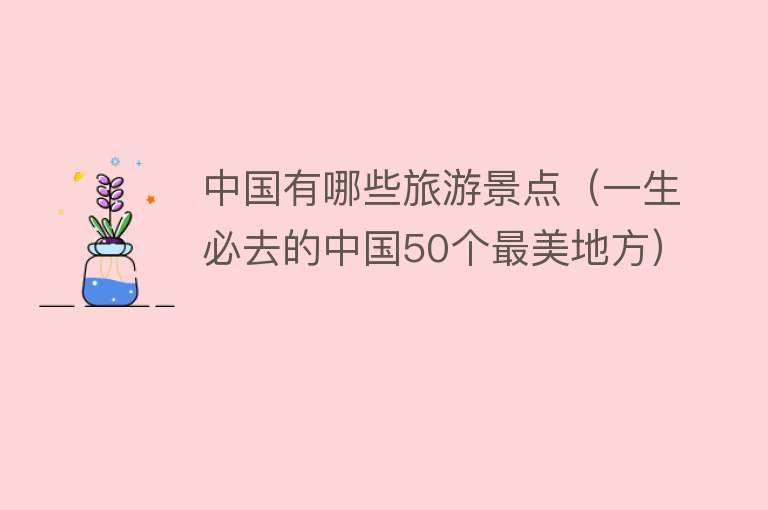 中国有哪些旅游景点（一生必去的中国50个最美地方）