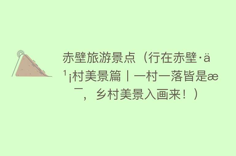 赤壁旅游景点（行在赤壁·乡村美景篇丨一村一落皆是景，乡村美景入画来！）